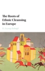 The Roots of Ethnic Cleansing in Europe - Book