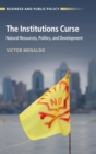 The Institutions Curse : Natural Resources, Politics, and Development - Book
