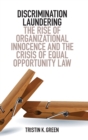 Discrimination Laundering : The Rise of Organizational Innocence and the Crisis of Equal Opportunity Law - Book