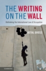The Writing on the Wall : Rethinking the International Law of Occupation - Book