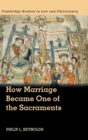 How Marriage Became One of the Sacraments : The Sacramental Theology of Marriage from its Medieval Origins to the Council of Trent - Book