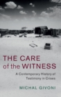 The Care of the Witness : A Contemporary History of Testimony in Crises - Book