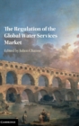 The Regulation of the Global Water Services Market - Book