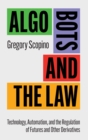 Algo Bots and the Law : Technology, Automation, and the Regulation of Futures and Other Derivatives - Book