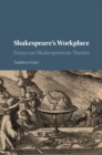 Shakespeare's Workplace : Essays on Shakespearean Theatre - Book