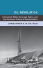 Oil Revolution : Anticolonial Elites, Sovereign Rights, and the Economic Culture of Decolonization - Book