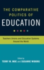 The Comparative Politics of Education : Teachers Unions and Education Systems around the World - Book