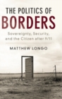 The Politics of Borders : Sovereignty, Security, and the Citizen after 9/11 - Book