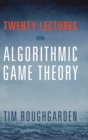 Twenty Lectures on Algorithmic Game Theory - Book