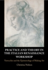 Practice and Theory in the Italian Renaissance Workshop : Verrocchio and the Epistemology of Making Art - Book