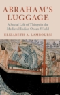 Abraham's Luggage : A Social Life of Things in the Medieval Indian Ocean World - Book