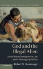 God and the Illegal Alien : United States Immigration Law and a Theology of Politics - Book