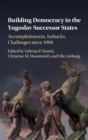 Building Democracy in the Yugoslav Successor States : Accomplishments, Setbacks, and Challenges since 1990 - Book