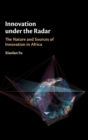 Innovation under the Radar : The Nature and Sources of Innovation in Africa - Book