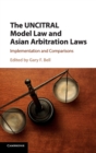 The UNCITRAL Model Law and Asian Arbitration Laws : Implementation and Comparisons - Book