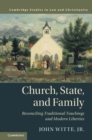 Church, State, and Family : Reconciling Traditional Teachings and Modern Liberties - Book