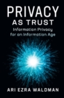Privacy as Trust : Information Privacy for an Information Age - Book