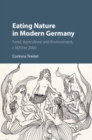 Eating Nature in Modern Germany : Food, Agriculture and Environment, c.1870 to 2000 - Book