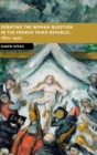 Debating the Woman Question in the French Third Republic, 1870-1920 - Book