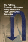 The Political Economy of Pension Policy Reversal in Post-Communist Countries - Book