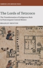 The Lords of Tetzcoco : The Transformation of Indigenous Rule in Postconquest Central Mexico - Book
