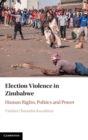 Election Violence in Zimbabwe : Human Rights, Politics and Power - Book