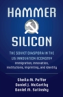 Hammer and Silicon : The Soviet Diaspora in the US Innovation Economy - Immigration, Innovation, Institutions, Imprinting, and Identity - Book