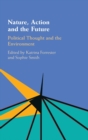 Nature, Action and the Future : Political Thought and the Environment - Book