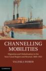 Channelling Mobilities : Migration and Globalisation in the Suez Canal Region and Beyond, 1869-1914 - eBook