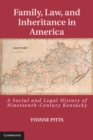 Family, Law, and Inheritance in America : A Social and Legal History of Nineteenth-Century Kentucky - eBook