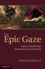 Epic Gaze : Vision, Gender and Narrative in Ancient Epic - eBook