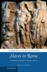Slaves to Rome : Paradigms of Empire in Roman Culture - eBook