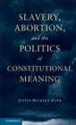 Slavery, Abortion, and the Politics of Constitutional Meaning - eBook