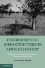 Environmental Infrastructure in African History : Examining the Myth of Natural Resource Management in Namibia - eBook