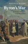 Byron's War : Romantic Rebellion, Greek Revolution - eBook