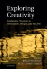 Exploring Creativity : Evaluative Practices in Innovation, Design, and the Arts - eBook