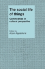 Social Life of Things : Commodities in Cultural Perspective - eBook