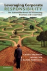Leveraging Corporate Responsibility : The Stakeholder Route to Maximizing Business and Social Value - Book
