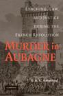 Murder in Aubagne : Lynching, Law, and Justice during the French Revolution - Book