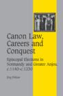 Canon Law, Careers and Conquest : Episcopal Elections in Normandy and Greater Anjou, c.1140–c.1230 - Book