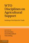 WTO Disciplines on Agricultural Support : Seeking a Fair Basis for Trade - Book