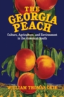 The Georgia Peach : Culture, Agriculture, and Environment in the American South - Book