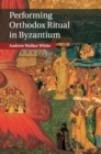 Performing Orthodox Ritual in Byzantium - Book