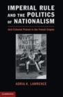 Imperial Rule and the Politics of Nationalism : Anti-Colonial Protest in the French Empire - eBook