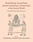 Death Rituals, Social Order and the Archaeology of Immortality in the Ancient World : 'Death Shall Have No Dominion' - Book