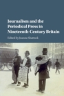 Journalism and the Periodical Press in Nineteenth-Century Britain - Book