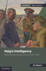 Haig's Intelligence : GHQ and the German Army, 1916-1918 - eBook