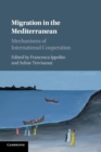 Migration in the Mediterranean : Mechanisms of International Cooperation - Book