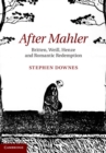 After Mahler : Britten, Weill, Henze and Romantic Redemption - eBook