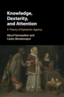 Knowledge, Dexterity, and Attention : A Theory of Epistemic Agency - Book